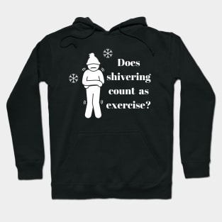 Does shivering count as exercise? Hoodie